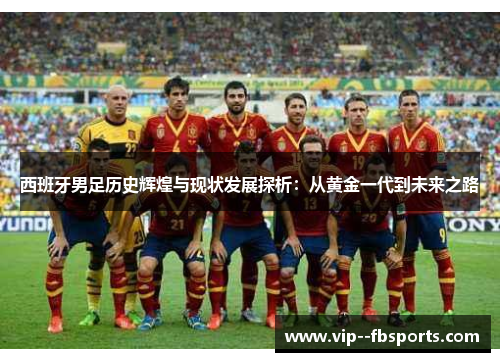 西班牙男足历史辉煌与现状发展探析：从黄金一代到未来之路