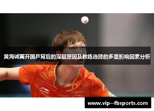 黄海诚离开国乒背后的深层原因及教练选择的多重影响因素分析 黄海诚离开国乒背后的深层原因及教练选择的多重影响因素分析
