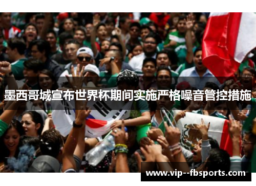 墨西哥城宣布世界杯期间实施严格噪音管控措施 墨西哥城宣布世界杯期间实施严格噪音管控措施