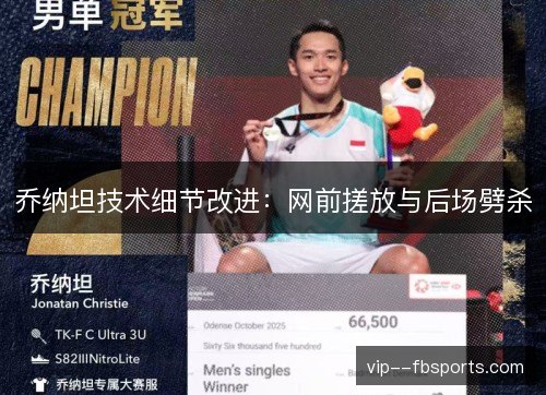 乔纳坦技术细节改进:网前搓放与后场劈杀 乔纳坦技术细节改进:网前搓放与后场劈杀