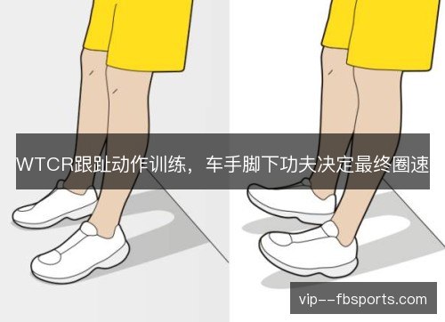 WTCR跟趾动作训练，车手脚下功夫决定最终圈速